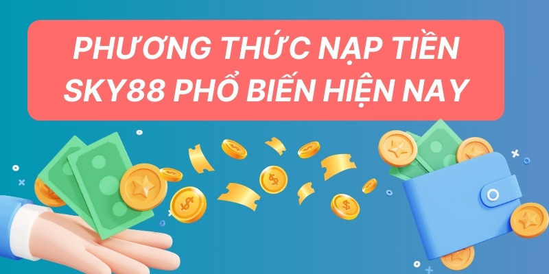 Phương thức nạp tiền SKY88 phổ biến hiện nay